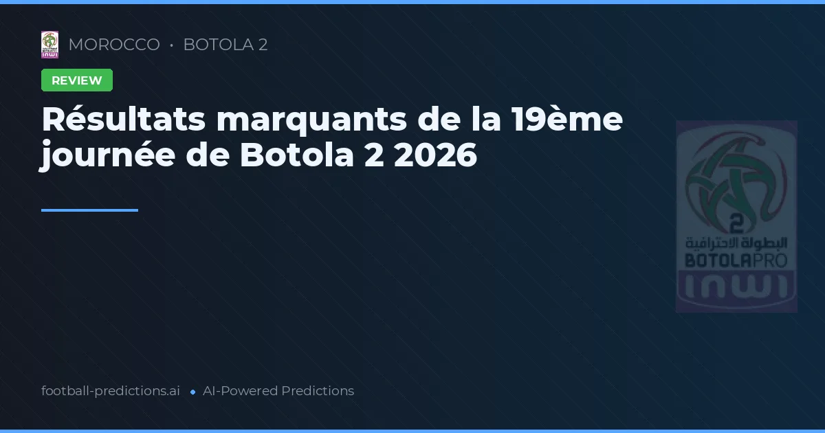 Résultats marquants de la 19ème journée de Botola 2 2026