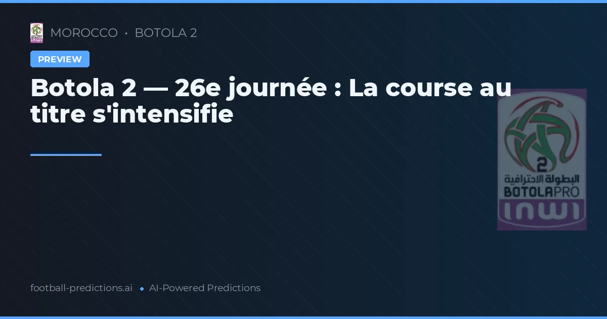 Botola 2 — 26e journée : La course au titre s'intensifie