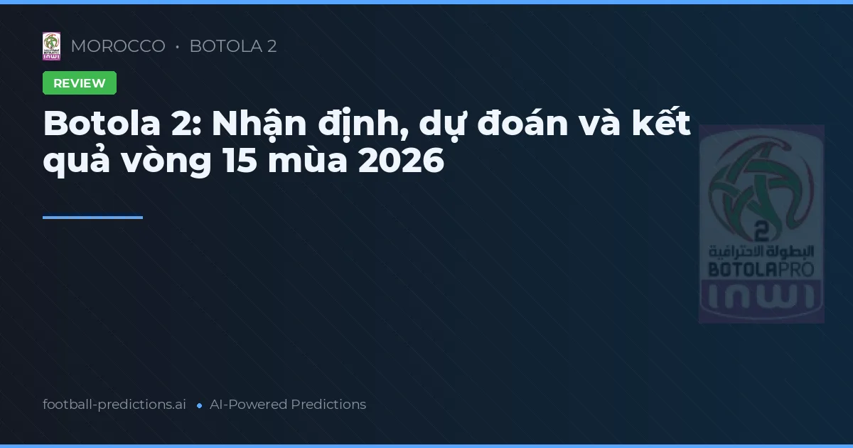 Botola 2: Nhận định, dự đoán và kết quả vòng 15 mùa 2026