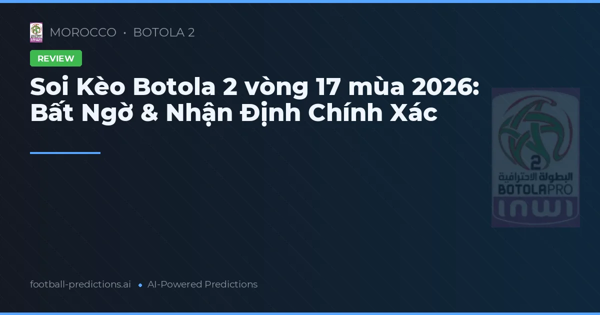 Soi Kèo Botola 2 vòng 17 mùa 2026: Bất Ngờ & Nhận Định Chính Xác