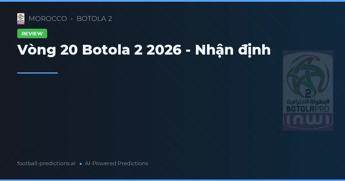 Vòng 20 Botola 2 2026 - Nhận định