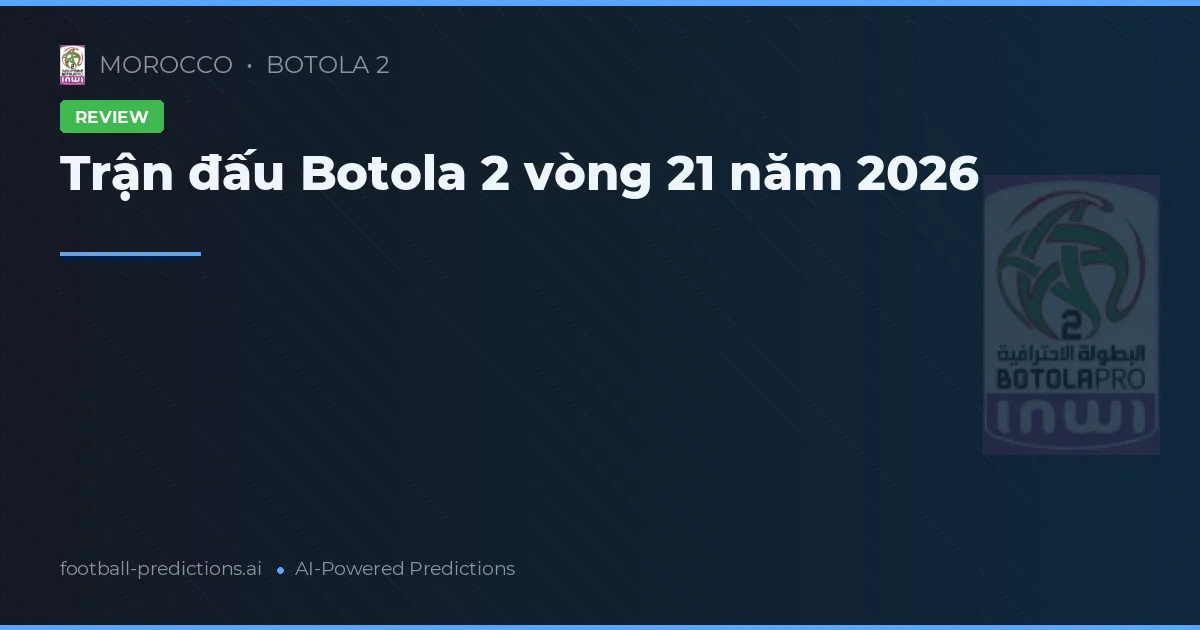 Trận đấu Botola 2 vòng 21 năm 2026