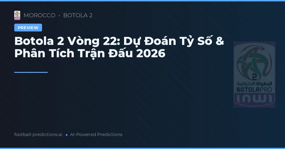 Botola 2 Vòng 22: Dự Đoán Tỷ Số & Phân Tích Trận Đấu 2026