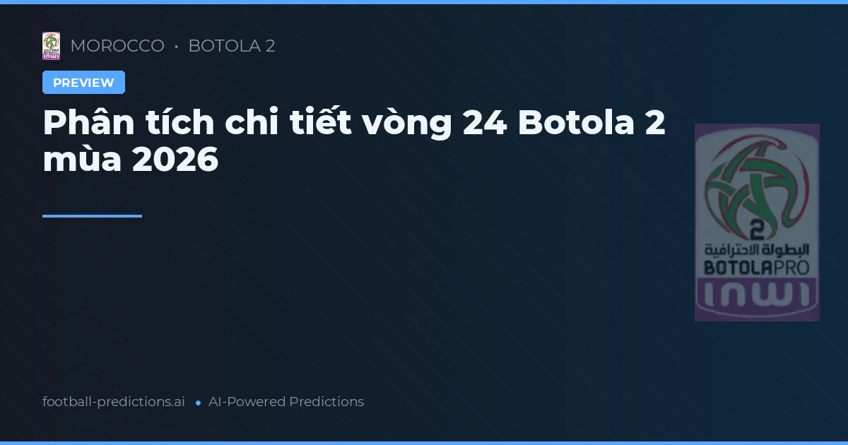 Phân tích chi tiết vòng 24 Botola 2 mùa 2026