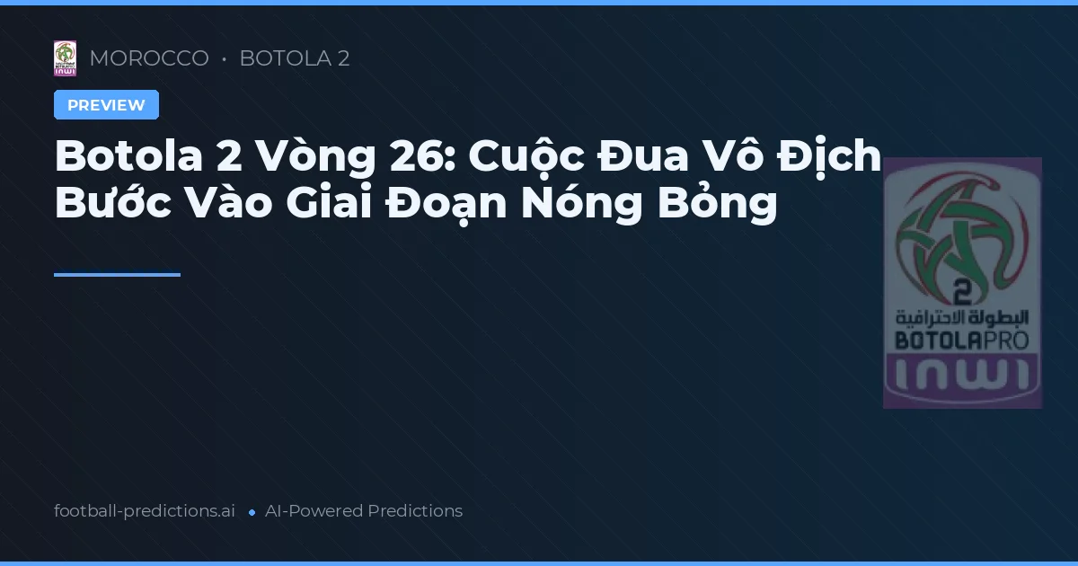 Botola 2 Vòng 26: Cuộc Đua Vô Địch Bước Vào Giai Đoạn Nóng Bỏng