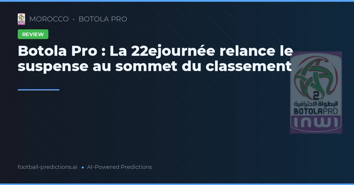 Botola Pro : La 22ejournée relance le suspense au sommet du classement