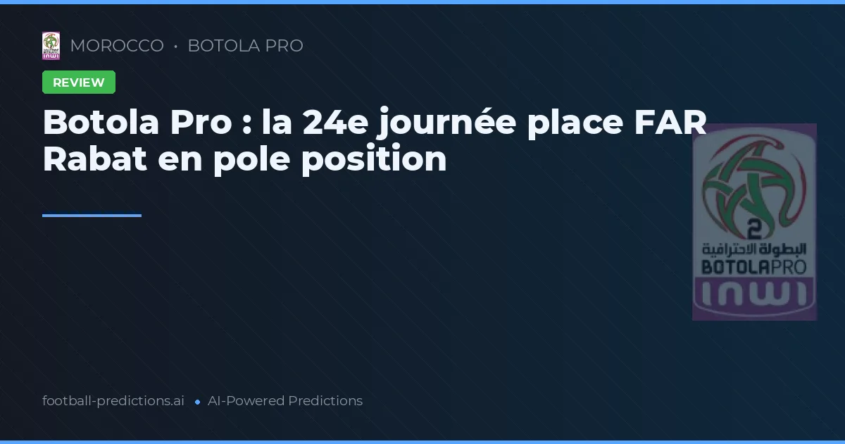 Botola Pro : la 24e journée place FAR Rabat en pole position