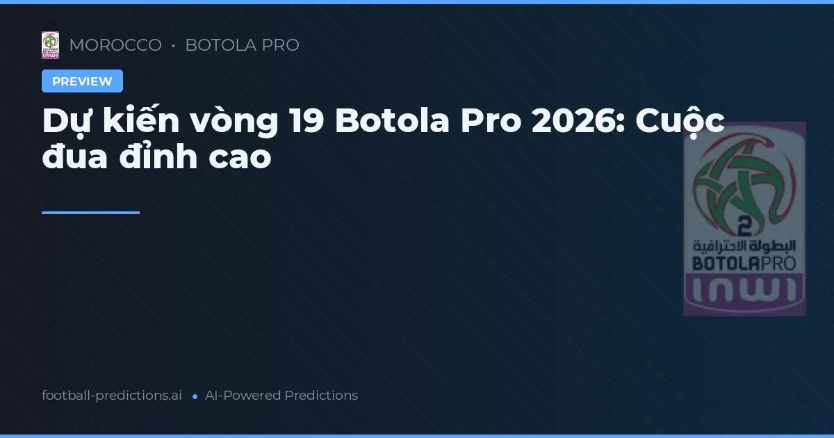 Dự kiến vòng 19 Botola Pro 2026: Cuộc đua đỉnh cao