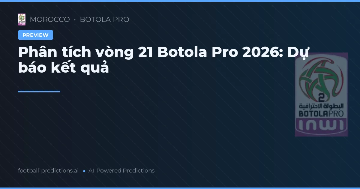 Phân tích vòng 21 Botola Pro 2026: Dự báo kết quả