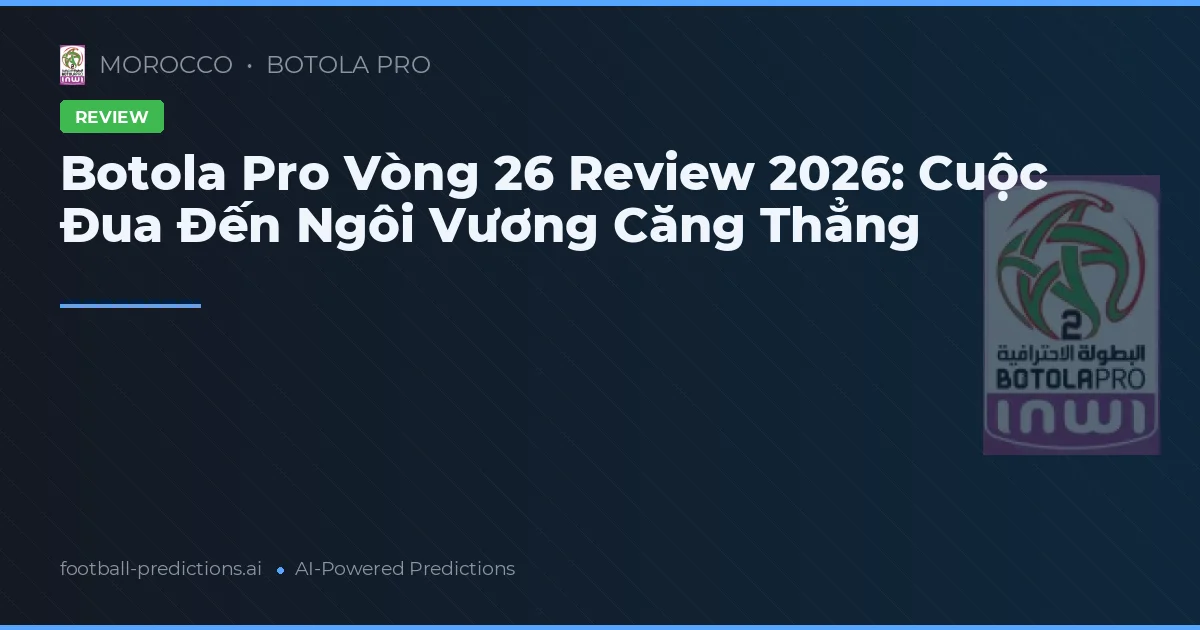 Botola Pro Vòng 26 Review 2026: Cuộc Đua Đến Ngôi Vương Căng Thẳng