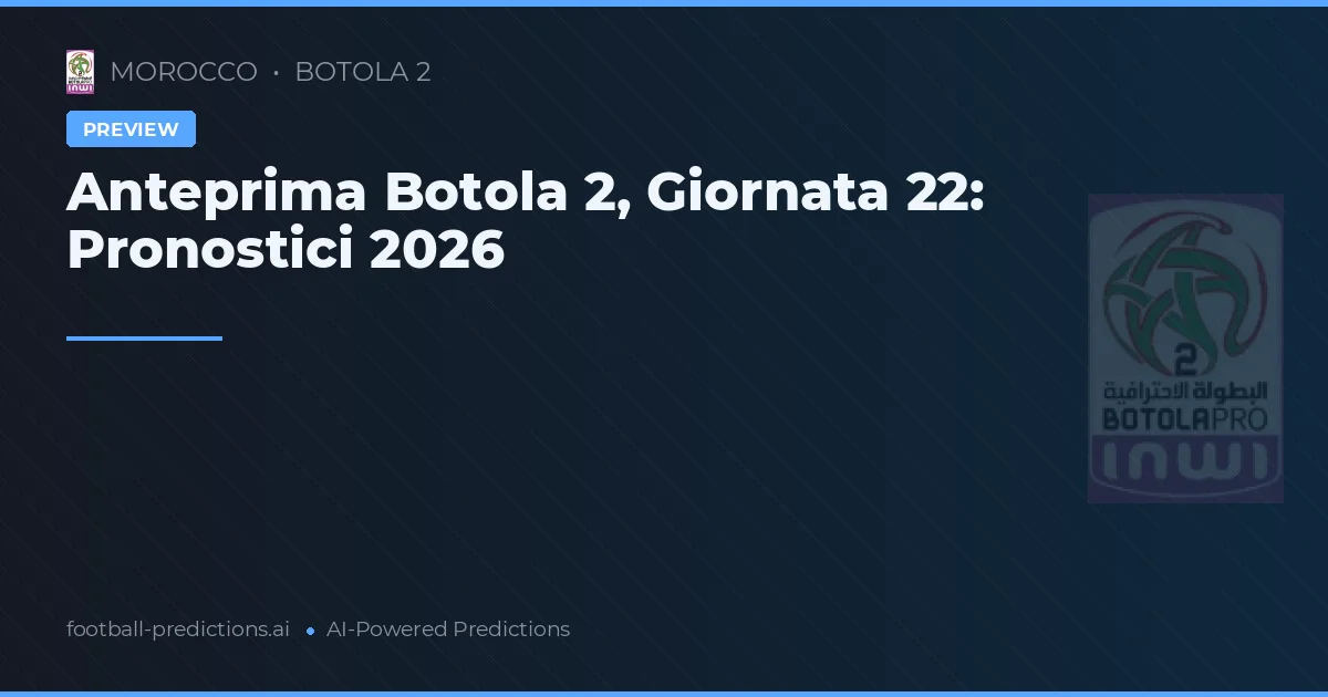 Anteprima Botola 2, Giornata 22: Pronostici 2026