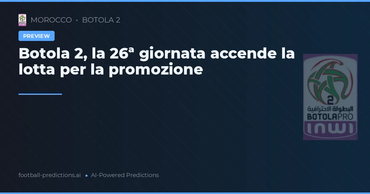 Botola 2, la 26ª giornata accende la lotta per la promozione
