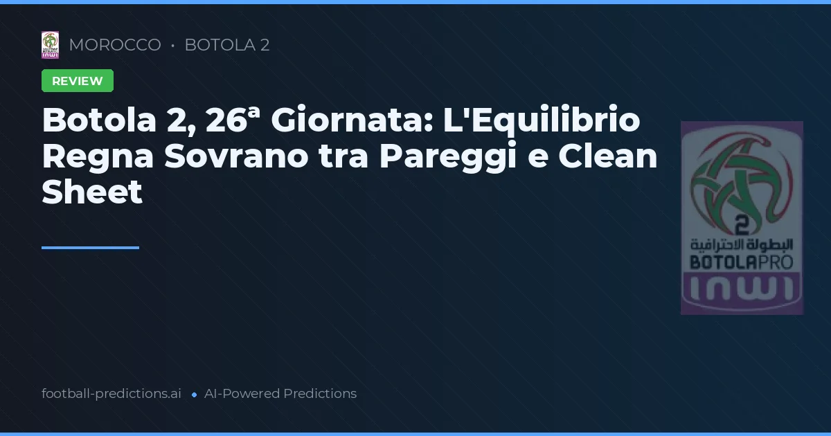 Botola 2, 26ª Giornata: L'Equilibrio Regna Sovrano tra Pareggi e Clean Sheet