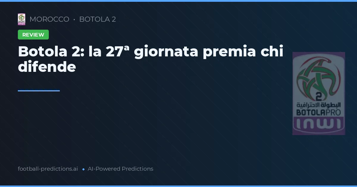 Botola 2: la 27ª giornata premia chi difende