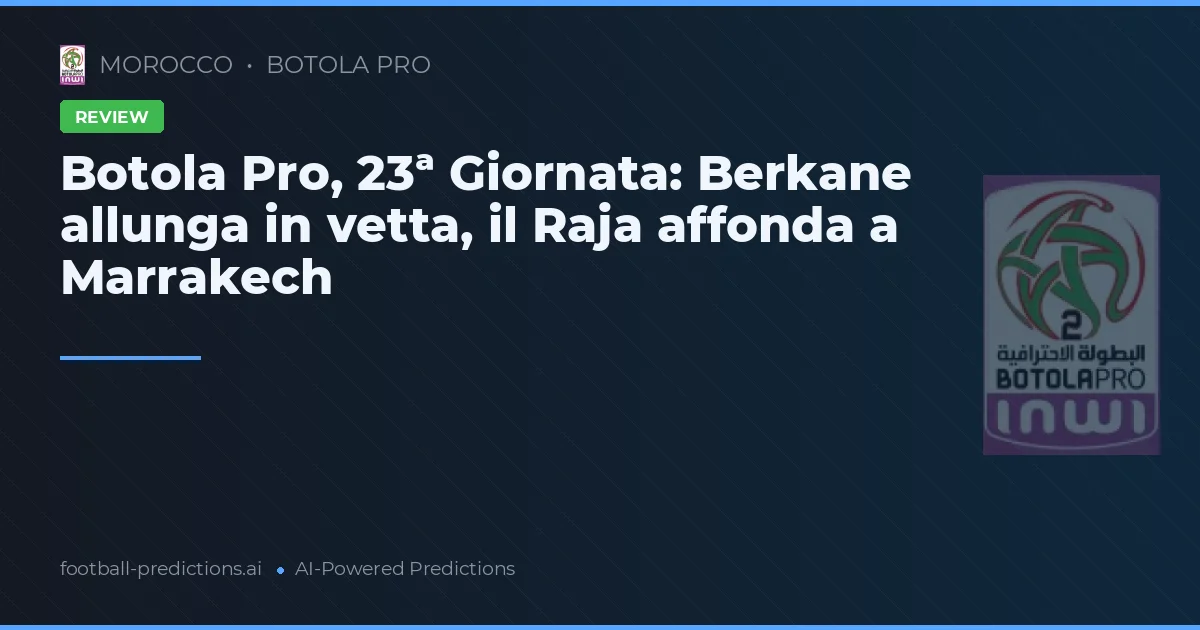Botola Pro, 23ª Giornata: Berkane allunga in vetta, il Raja affonda a Marrakech