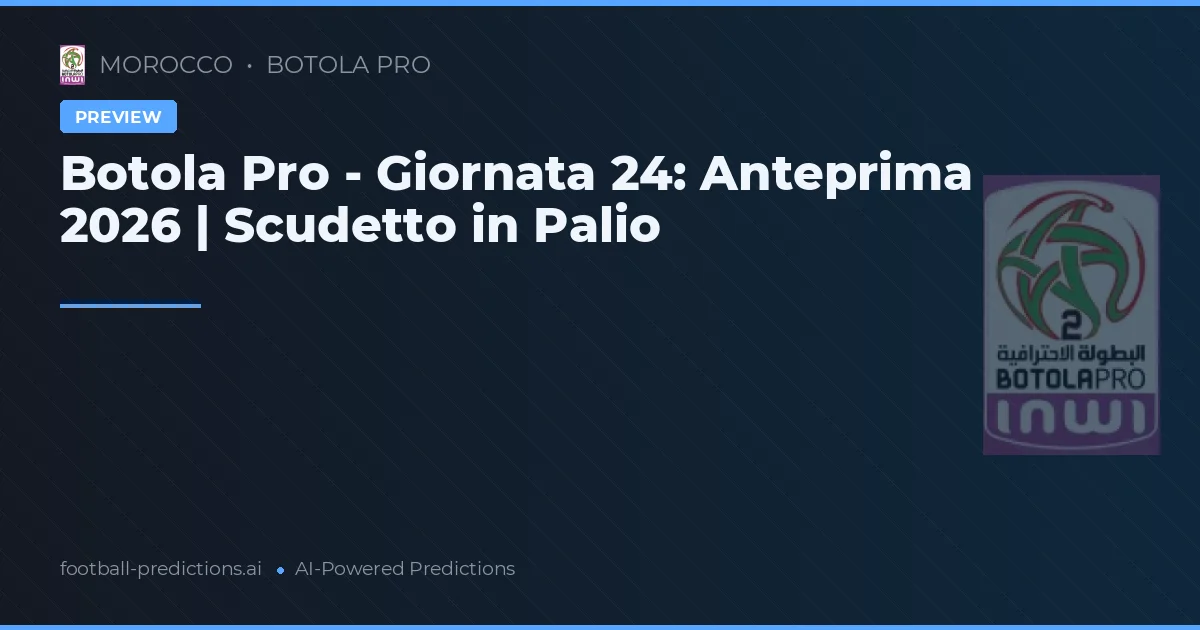 Botola Pro - Giornata 24: Anteprima 2026 | Scudetto in Palio