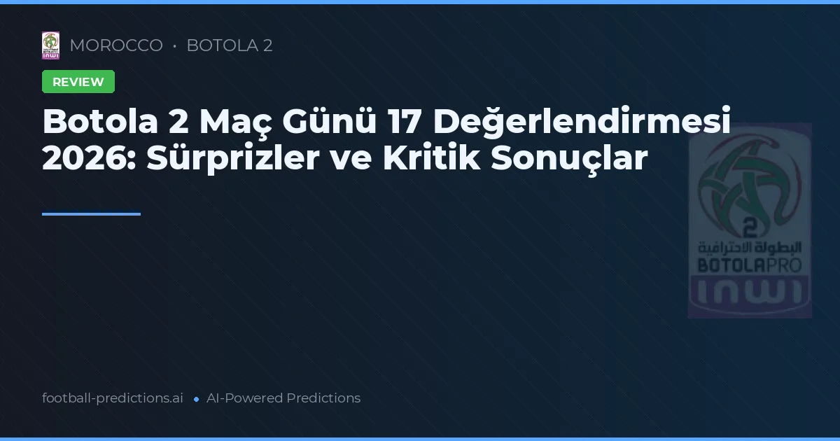 Botola 2 Maç Günü 17 Değerlendirmesi 2026: Sürprizler ve Kritik Sonuçlar