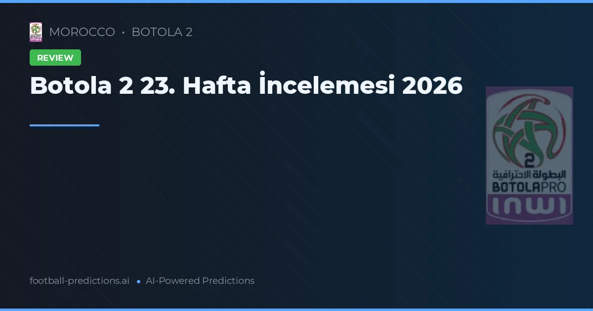 Botola 2 23. Hafta İncelemesi 2026