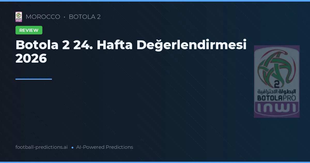 Botola 2 24. Hafta Değerlendirmesi 2026