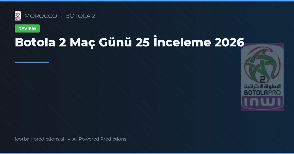 Botola 2 Maç Günü 25 İnceleme 2026