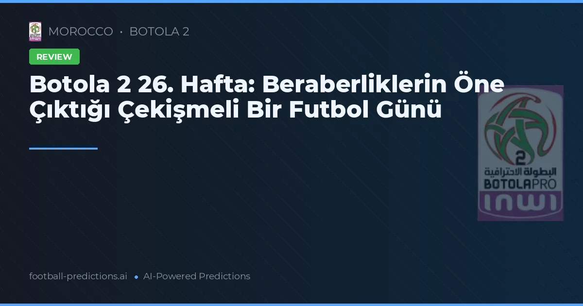Botola 2 26. Hafta: Beraberliklerin Öne Çıktığı Çekişmeli Bir Futbol Günü