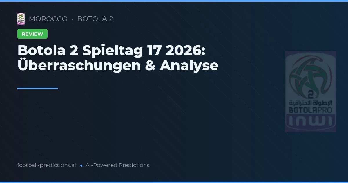 Botola 2 Spieltag 17 2026: Überraschungen & Analyse