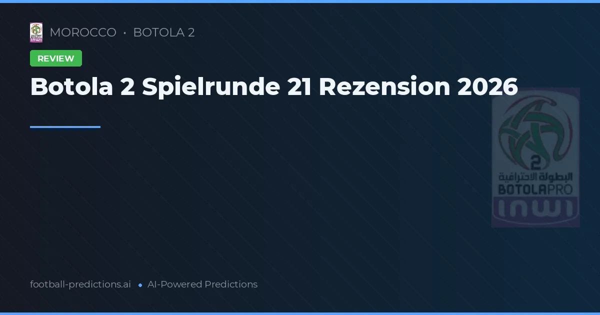 Botola 2 Spielrunde 21 Rezension 2026