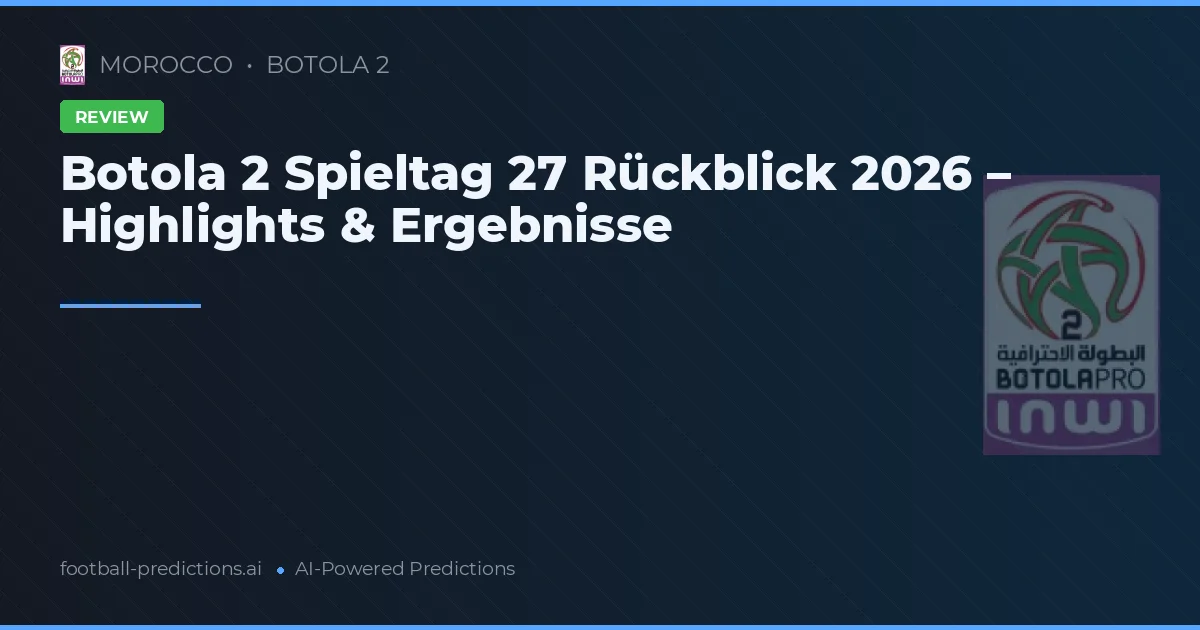 Botola 2 Spieltag 27 Rückblick 2026 – Highlights & Ergebnisse
