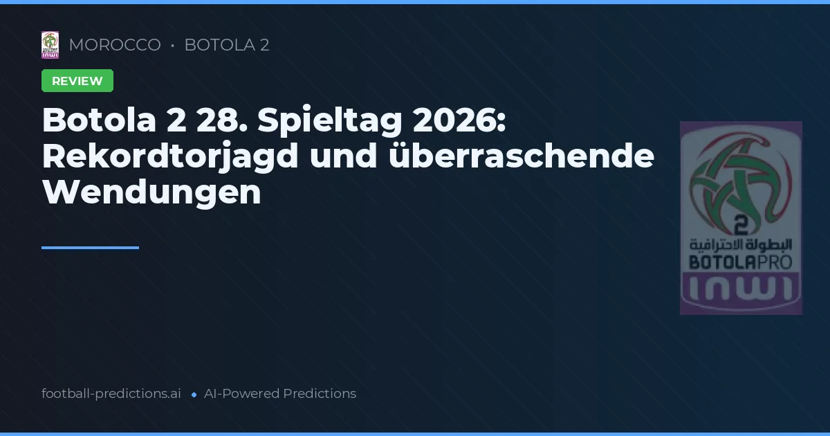 Botola 2 28. Spieltag 2026: Rekordtorjagd und überraschende Wendungen