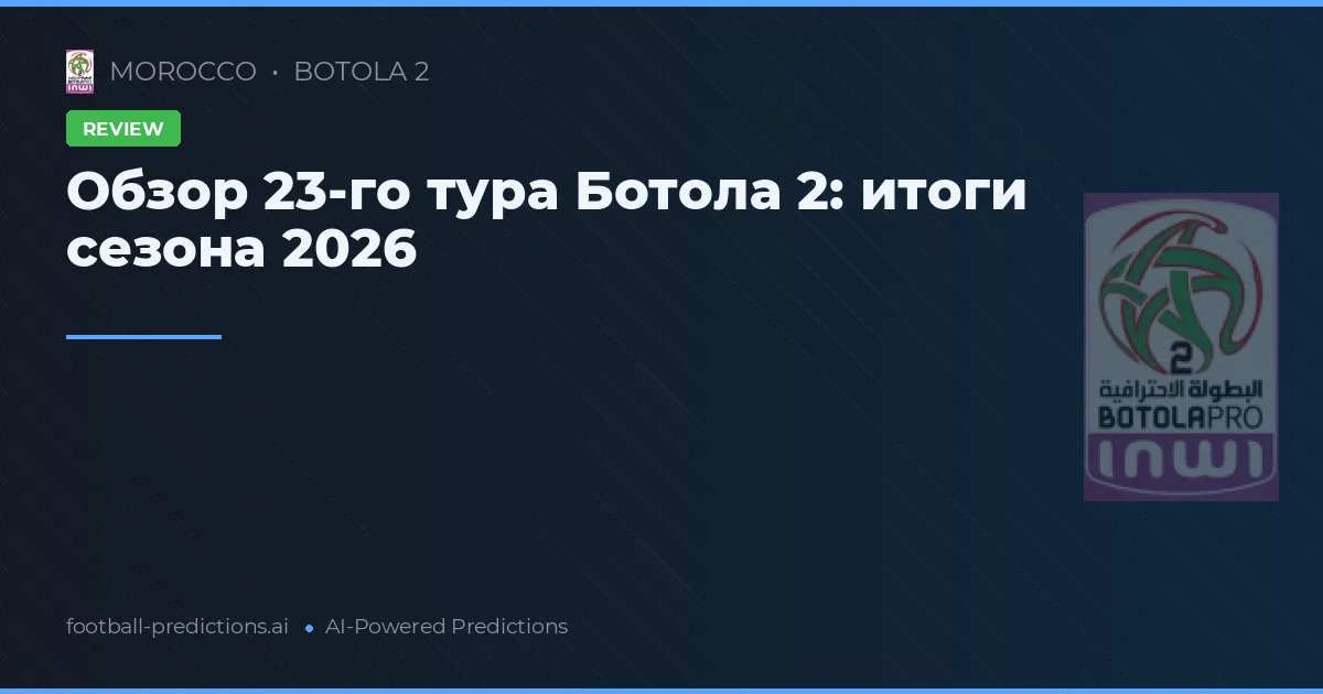 Обзор 23-го тура Ботола 2: итоги сезона 2026