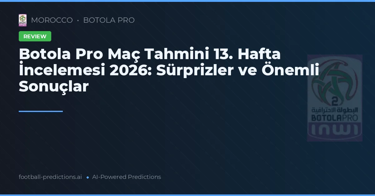 Botola Pro Maç Tahmini 13. Hafta İncelemesi 2026: Sürprizler ve Önemli Sonuçlar