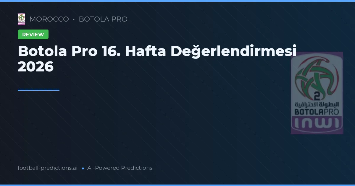 Botola Pro 16. Hafta Değerlendirmesi 2026