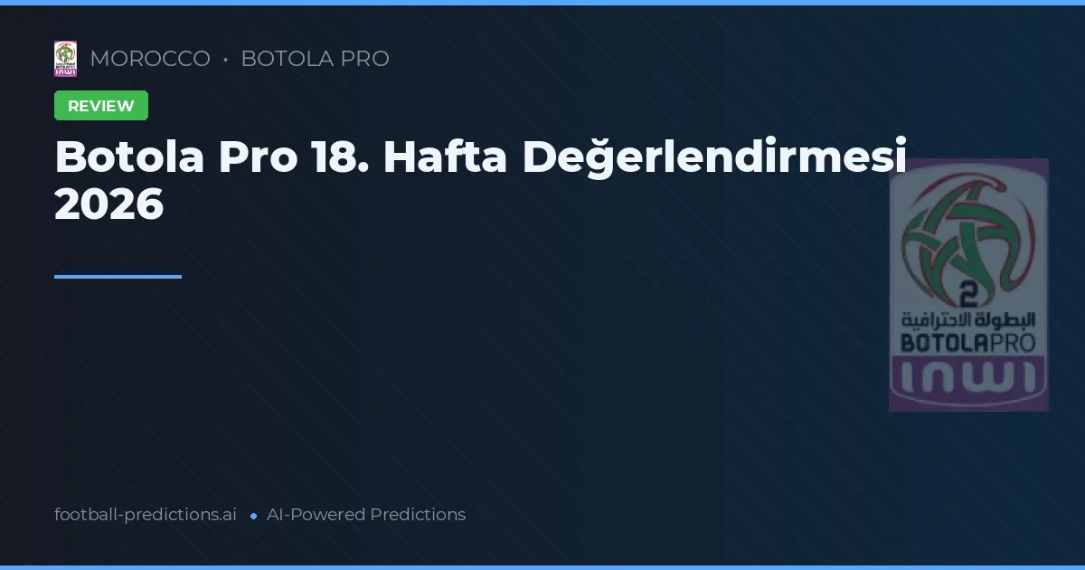 Botola Pro 18. Hafta Değerlendirmesi 2026