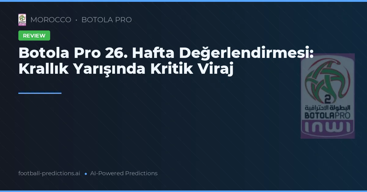 Botola Pro 26. Hafta Değerlendirmesi: Krallık Yarışında Kritik Viraj