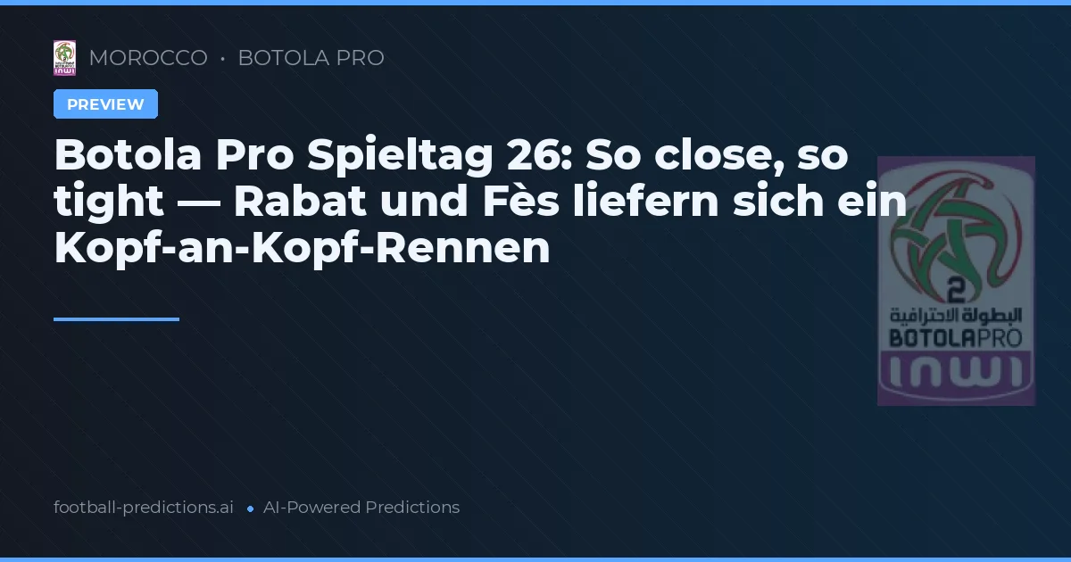 Botola Pro Spieltag 26: So close, so tight — Rabat und Fès liefern sich ein Kopf-an-Kopf-Rennen