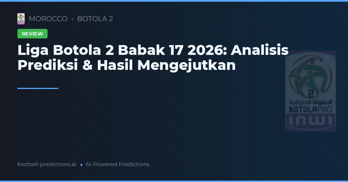 Liga Botola 2 Babak 17 2026: Analisis Prediksi & Hasil Mengejutkan