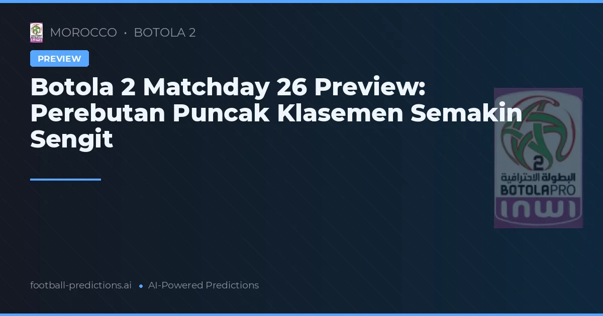 Botola 2 Matchday 26 Preview: Perebutan Puncak Klasemen Semakin Sengit