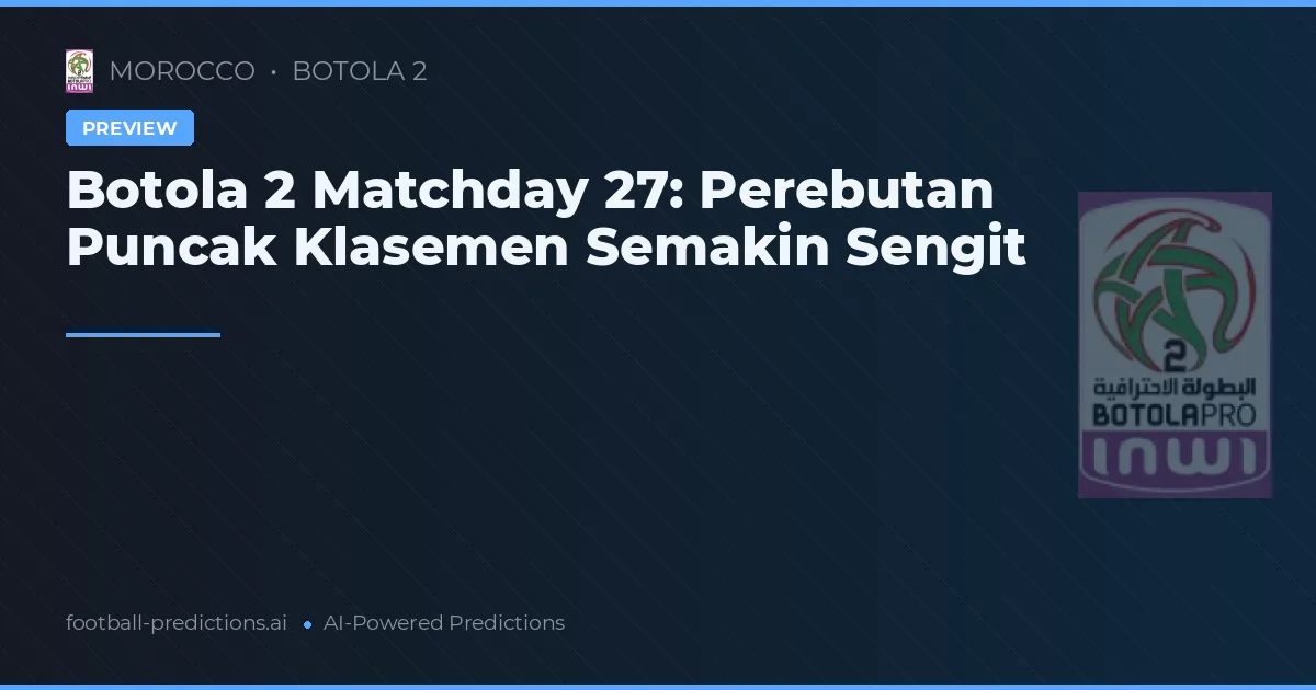 Botola 2 Matchday 27: Perebutan Puncak Klasemen Semakin Sengit