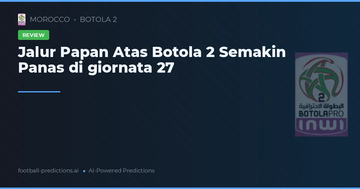 Jalur Papan Atas Botola 2 Semakin Panas di giornata 27
