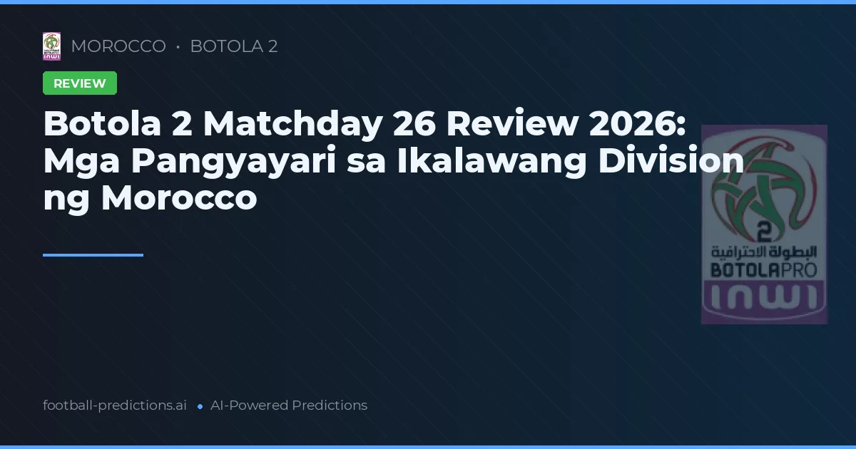 Botola 2 Matchday 26 Review 2026: Mga Pangyayari sa Ikalawang Division ng Morocco