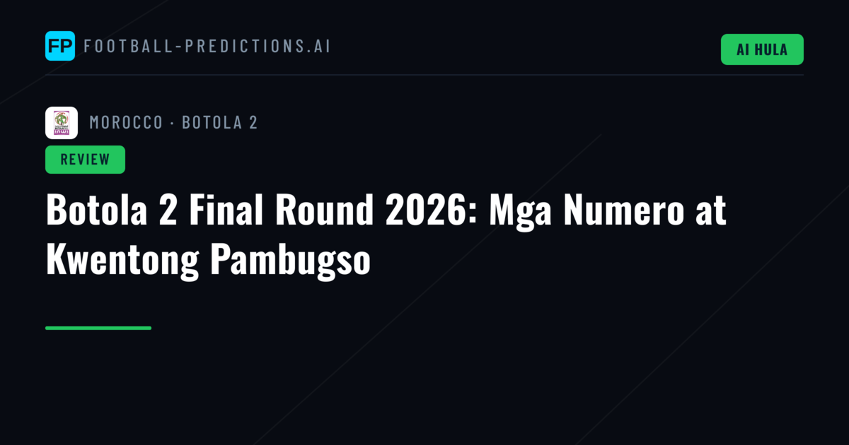 Botola 2 Final Round 2026: Mga Numero at Kwentong Pambugso