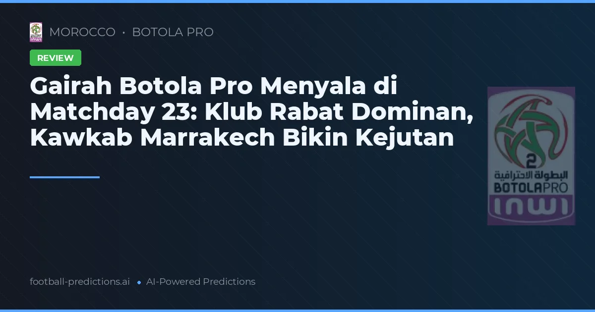Gairah Botola Pro Menyala di Matchday 23: Klub Rabat Dominan, Kawkab Marrakech Bikin Kejutan