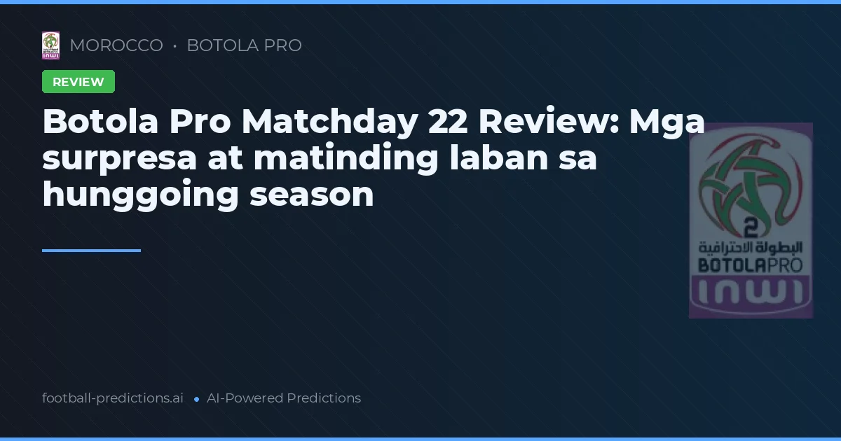 Botola Pro Matchday 22 Review: Mga surpresa at matinding laban sa hunggoing season