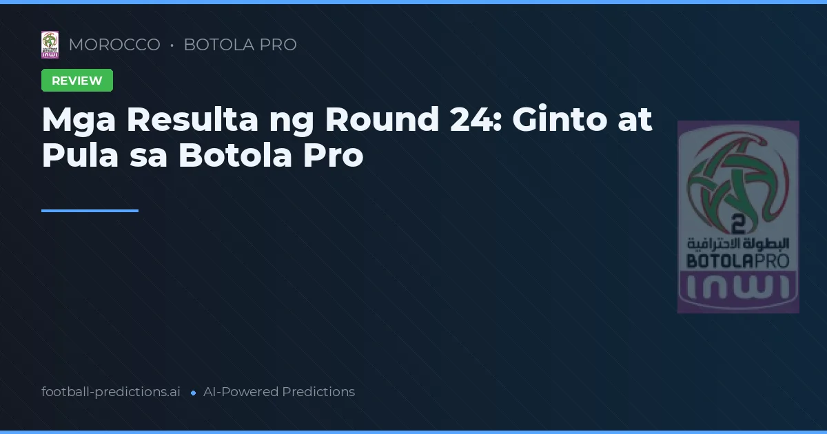Mga Resulta ng Round 24: Ginto at Pula sa Botola Pro