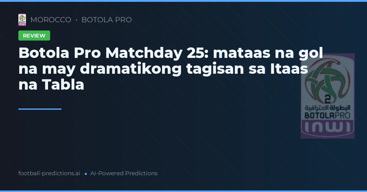 Botola Pro Matchday 25: mataas na gol na may dramatikong tagisan sa Itaas na Tabla