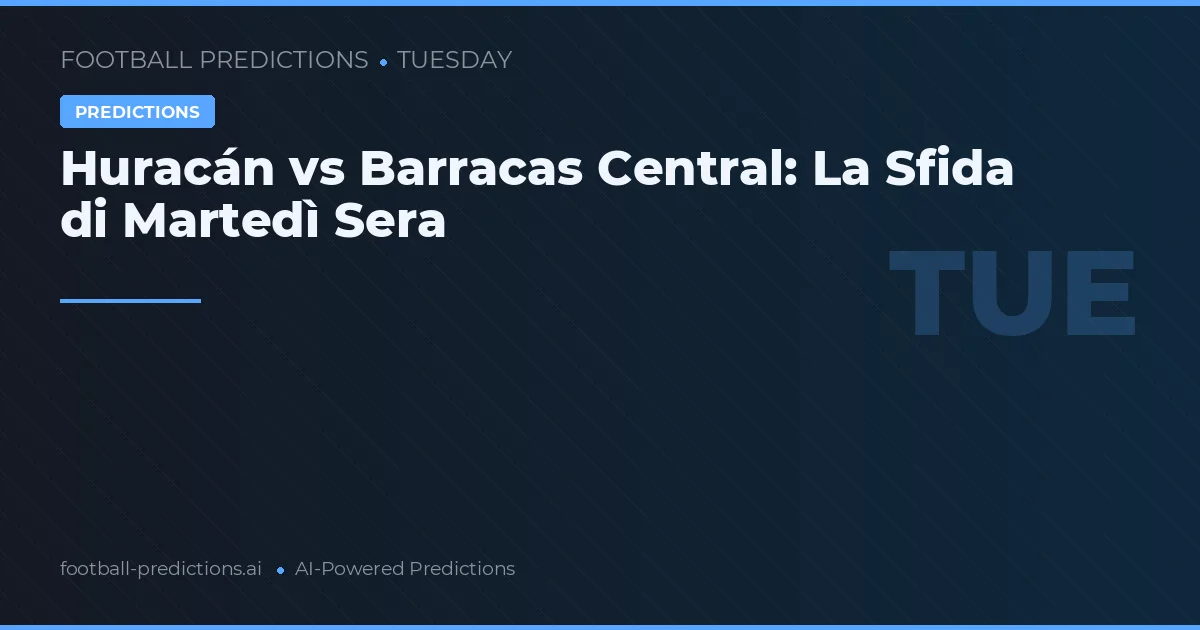 Huracán vs Barracas Central: La Sfida di Martedì Sera