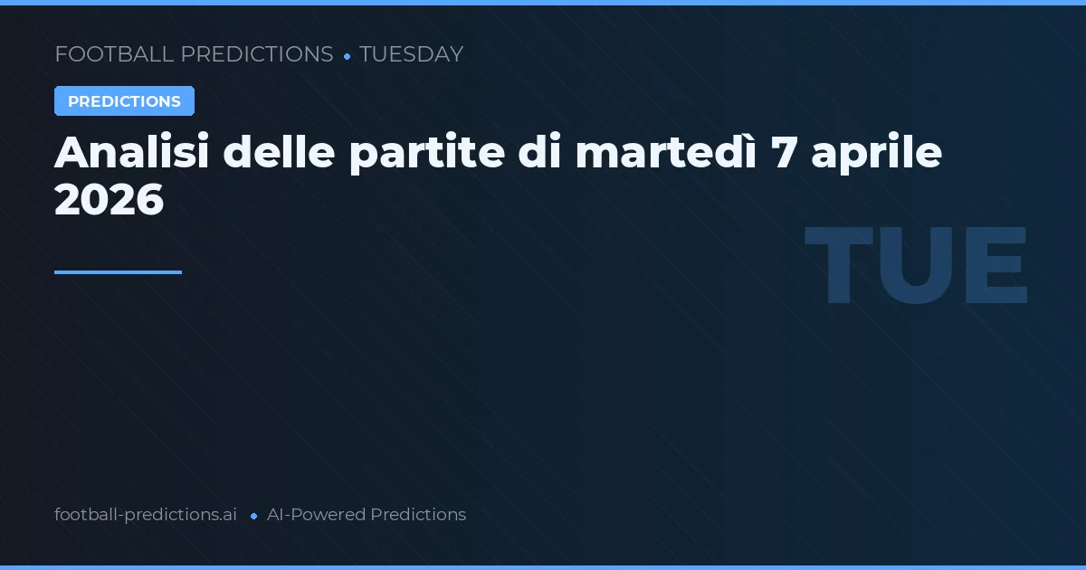 Analisi delle partite di martedì 7 aprile 2026