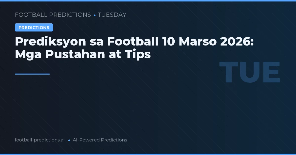 Prediksyon sa Football 10 Marso 2026: Mga Pustahan at Tips