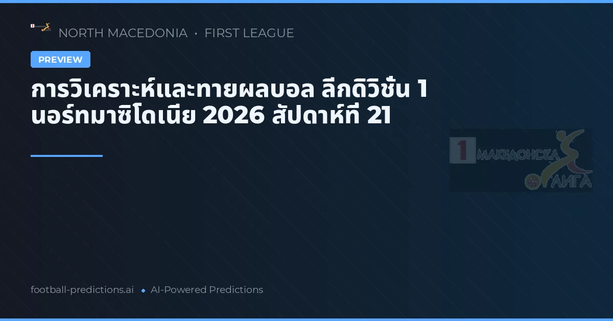 การวิเคราะห์และทายผลบอล ลีกดิวิชั่น 1 นอร์ทมาซิโดเนีย 2026 สัปดาห์ที่ 21