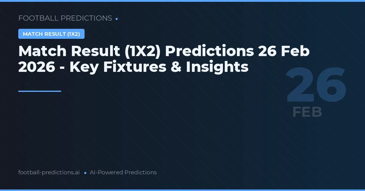 Match Result (1X2) Predictions 26 Feb 2026 - Key Fixtures & Insights